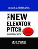 The new elevator pitch : the definitive guide to persuasive communication in the digital age /