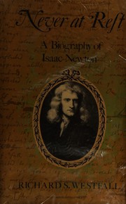 Never at rest : a biography of Isaac Newton /