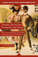 Staging the slums, slumming the stage : class, poverty, ethnicity, and sexuality in American theatre, 1890-1916 /