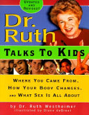 Dr. Ruth talks to kids : where you came from, how your body changes, and what sex is all about /