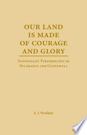 Our land is made of courage and glory : nationalist performance of Nicaragua and Guatemala /