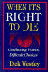 When it's right to die : conflicting voices, difficult choices /
