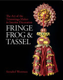 Fringe, frog & tassel : the art of the trimmings-maker in interior decoration in Britain and Ireland /