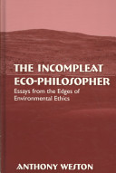 The incompleat eco-philosopher : essays from the edges of environmental ethics /