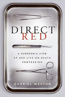Direct red : a surgeon's view of her life-or-death profession /
