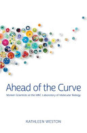 Ahead of the curve : women scientists at the MRC Laboratory of Molecular Biology /