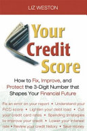 Your Credit Score: How to Fix, Improve, and Protect the 3-Digit Number that Shapes Your Financial Future /