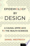 Epidemiology by design : a causal approach to the health sciences /