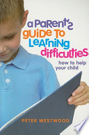 A parent's guide to learning difficulties : how to help your child /