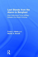 Last stands from the Alamo to Benghazi : how Hollywood turns military defeats into moral victories /