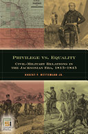 Privilege vs. equality : civil-military relations in the Jacksonian era, 1815-1845 /