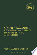 "On her account" : reconfiguring Israel in Ruth, Esther, and Judith /