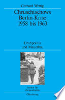 Chruschtschows Berlin-Krise 1958 bis 1963 : Drohpolitik und Mauerbau /