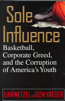 Sole influence : basketball, corporate greed, and the corruption of America's youth /