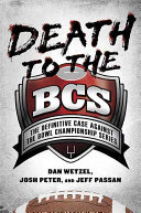 Death to the BCS : the definitive case against the Bowl Championship Series /