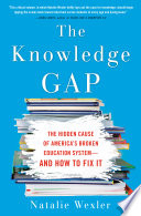 The knowledge gap : the hidden cause of America's broken education system--and how to fix it /