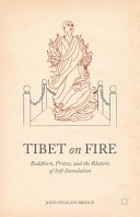 Tibet on fire : Buddhism, protest, and the rhetoric of self-immolation /