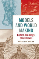 Models and world making : bodies, buildings, black boxes /