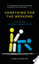 Something for the weekend : life in the chemsex underworld /