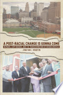 A post-racial change is gonna come : Newark elections, Cory Booker, and the transformation of urban America /