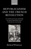 Republicanism and the French Revolution : an intellectual history of Jean-Baptiste Say's political economy /