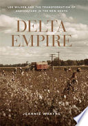 Delta empire : Lee Wilson and the transformation of agriculture in the new South /