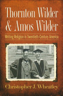 Thornton Wilder & Amos Wilder : writing religion in twentieth-century America /