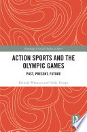 Action sports and the Olympic Games : past, present, future /