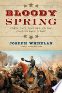 Bloody spring : forty days that sealed the Confederacy's fate /