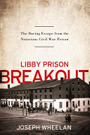 Libby Prison breakout : the daring escape from the notorious Civil War prison /