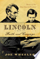Abraham Lincoln, a man of faith and courage : stories of our most admired president /