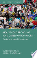 Household recycling and consumption work : social and moral economies /