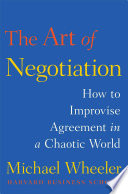 The art of negotiation : how to improvise agreement in a chaotic world /