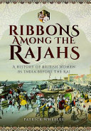 Ribbons among the Rajahs : a history of British women in India before the Raj /