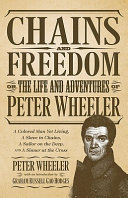 Chains and freedom : or, the life and adventures of Peter Wheeler, a colored man yet living. A slave in chains, a sailor on the deep, and a sinner at the cross /