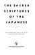 The sacred scriptures of the Japanese : with all authoritative variants, chronologically arranged, setting forth the narrative of the creation of the cosmos, the divine descent of the sky-ancestor of the imperial house and the lineage of the earthly emperors, to whom the Sun-Deity has given the rule of the world unto ages eternal /