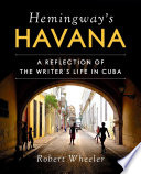 Hemingway's Havana : a reflection of the writer's life in Cuba /