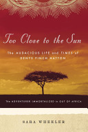 Too close to the sun : the audacious life and times of Denys Finch Hatton /