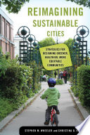 Reimagining sustainable cities : strategies for designing greener, healthier, more equitable communities /