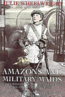 Amazons and military maids : women who dressed as men in the pursuit of life, liberty, and happiness /