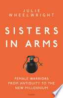 Sisters in arms : female warriors from antiquity to the new millennium /