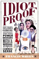 Idiot proof : deluded celebrities, irrational power brokers, media morons, and the erosion of common sense /