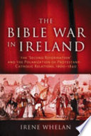 The Bible war in Ireland : the "Second Reformation" and the polarization of Protestant-Catholic relations, 1800-1840 /