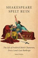 Shakespeare spelt ruin : the life of Frederick Balsir Chatterton, Drury Lane's last bankrupt /