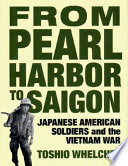 From Pearl Harbor to Saigon : Japanese American soldiers and the Vietnam War /