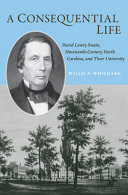 A consequential life : David Lowry Swain, nineteenth-century North Carolina, and their university /