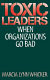 Toxic leaders : when organizations go bad /
