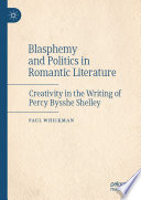 Blasphemy and Politics in Romantic Literature : Creativity in the Writing of Percy Bysshe Shelley /