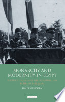 Monarchy and modernity in Egypt : politics, Islam and neo-colonialism between the wars /