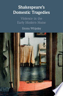 Shakespeare's domestic tragedies : violence in the early modern home /